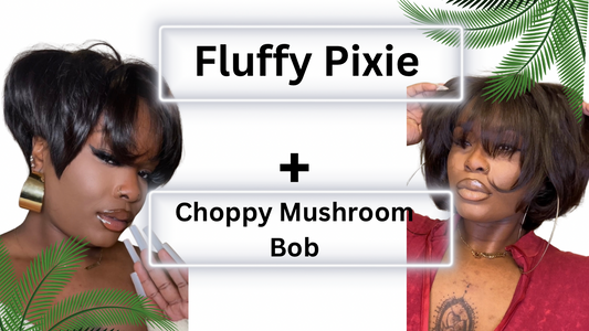 Fluffy Pixie + Choppy Mushroom Bob